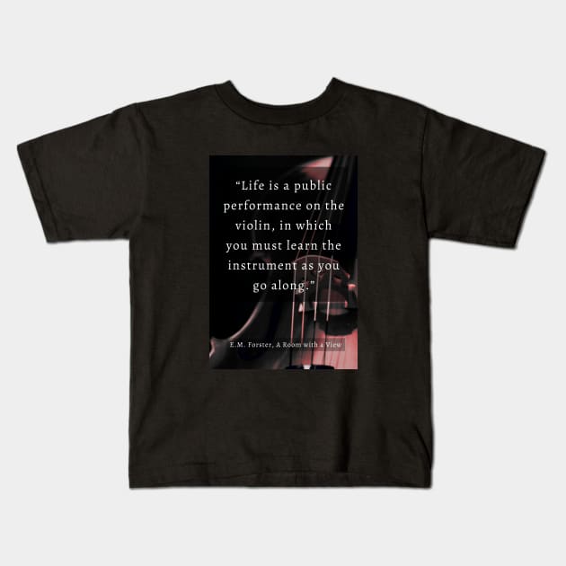 E.M. Forster quote: Life is a public performance on the violin in which you must learn the instrument as you go along. Kids T-Shirt by artbleed